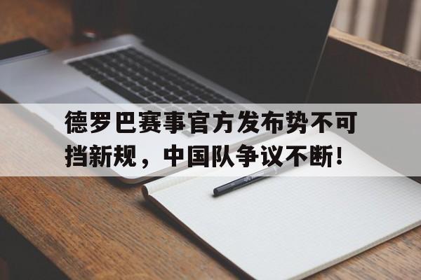 华体会-德罗巴赛事官方发布势不可挡新规，中国队争议不断！的简单介绍